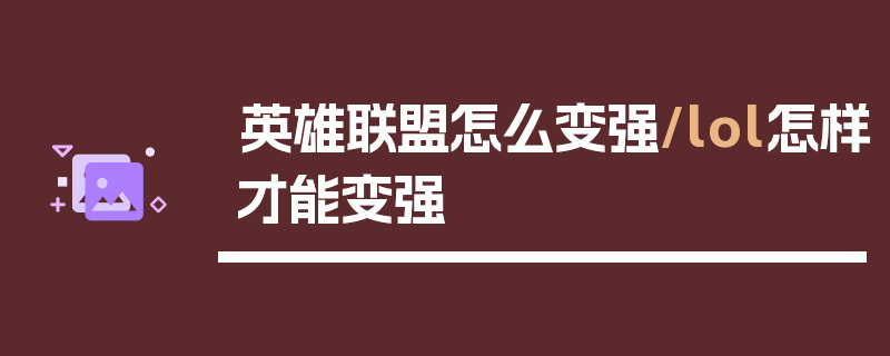 英雄联盟怎么变强/lol怎样才能变强