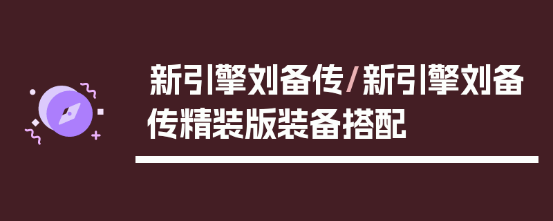 新引擎刘备传/新引擎刘备传精装版装备搭配