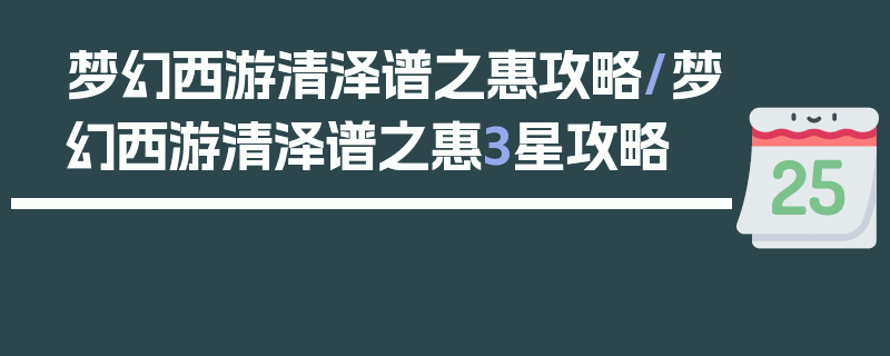 梦幻西游清泽谱之惠攻略/梦幻西游清泽谱之惠3星攻略