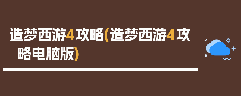 造梦西游4攻略(造梦西游4攻略电脑版)