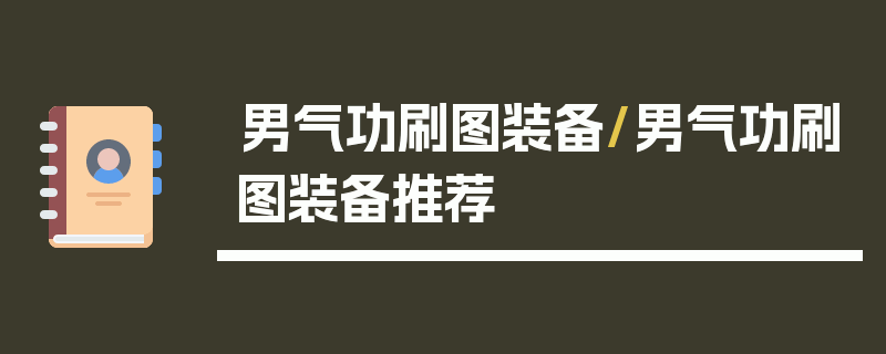 男气功刷图装备/男气功刷图装备推荐