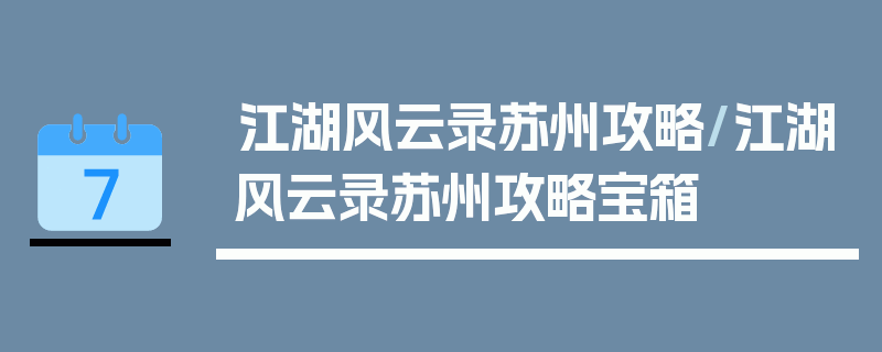 江湖风云录苏州攻略/江湖风云录苏州攻略宝箱