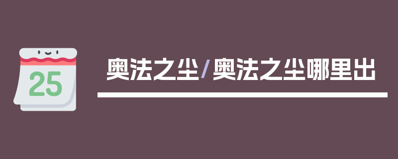 奥法之尘/奥法之尘哪里出