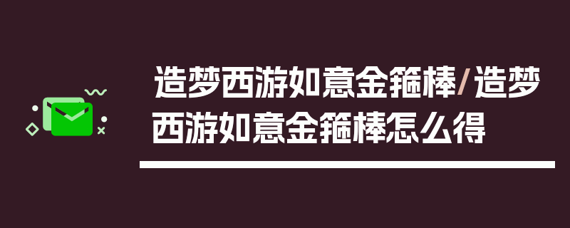 造梦西游如意金箍棒/造梦西游如意金箍棒怎么得