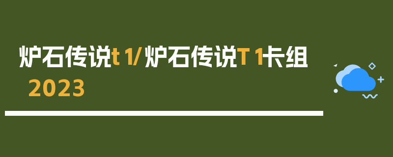 炉石传说t1/炉石传说T1卡组2023