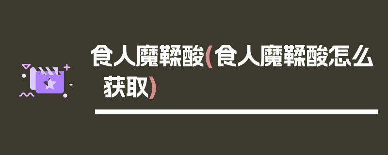 食人魔鞣酸(食人魔鞣酸怎么获取)