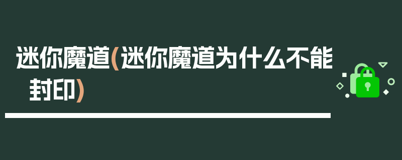 迷你魔道(迷你魔道为什么不能封印)