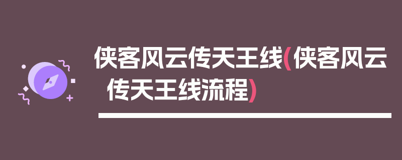 侠客风云传天王线(侠客风云传天王线流程)