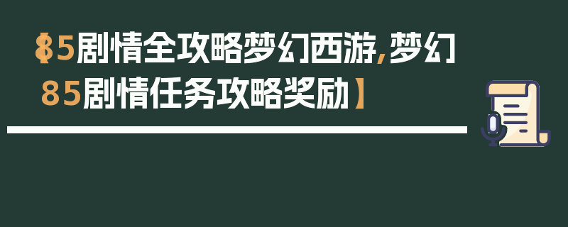 【85剧情全攻略梦幻西游,梦幻85剧情任务攻略奖励】