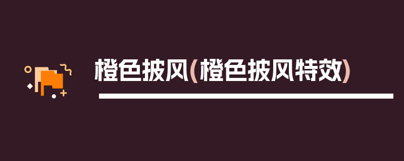 橙色披风(橙色披风特效)