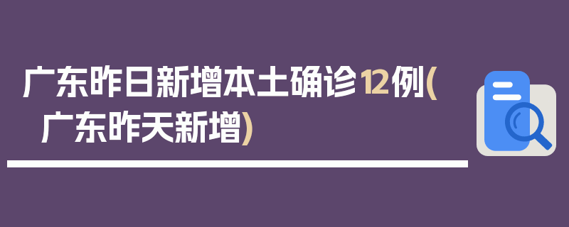 广东昨日新增本土确诊12例(广东昨天新增)