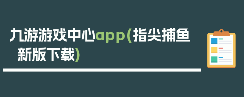 九游游戏中心app(指尖捕鱼新版下载)