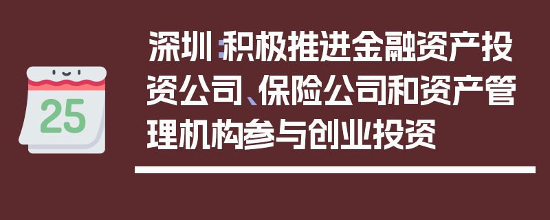 深圳：积极推进金融资产投资公司、保险公司和资产管理机构参与创业投资