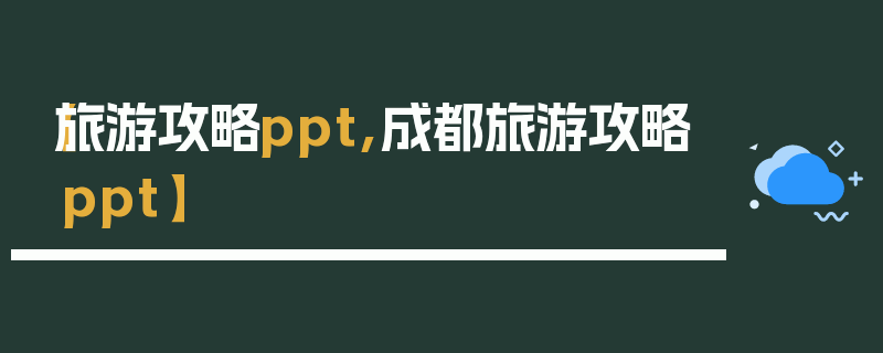 【旅游攻略ppt,成都旅游攻略ppt】