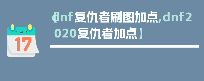 【dnf复仇者刷图加点,dnf2020复仇者加点】