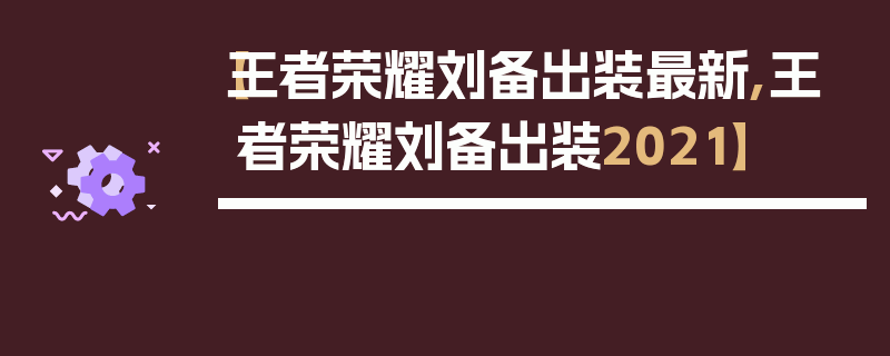 【王者荣耀刘备出装最新,王者荣耀刘备出装2021】