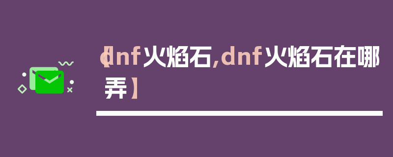 【dnf火焰石,dnf火焰石在哪弄】