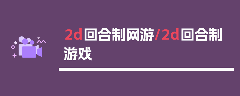 2d回合制网游/2d回合制游戏