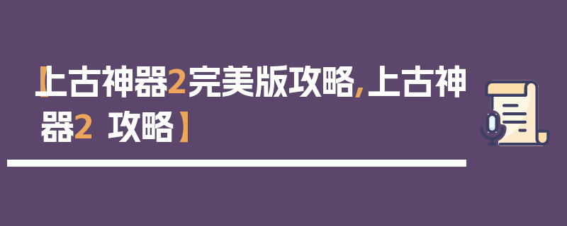 【上古神器2完美版攻略,上古神器2 攻略】