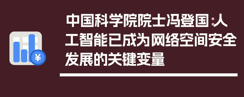 中国科学院院士冯登国：人工智能已成为网络空间安全发展的关键变量