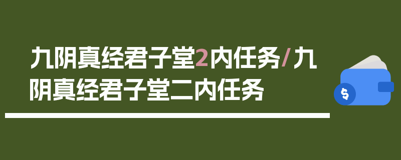 九阴真经君子堂2内任务/九阴真经君子堂二内任务