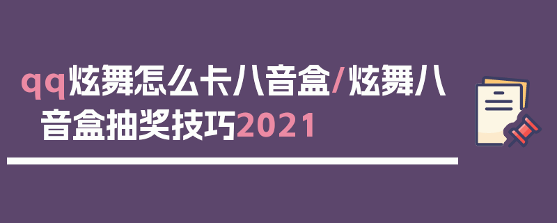 qq炫舞怎么卡八音盒/炫舞八音盒抽奖技巧2021