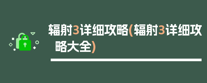 辐射3详细攻略(辐射3详细攻略大全)