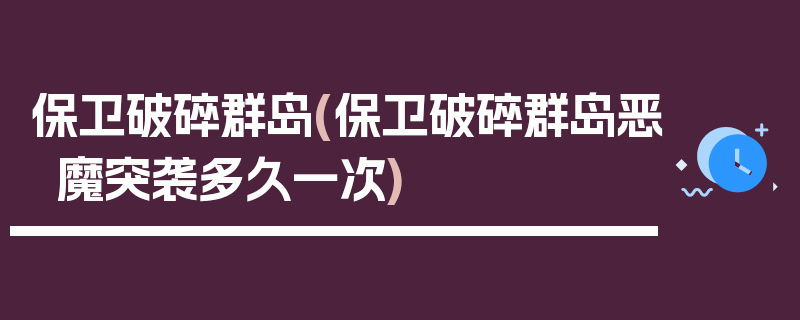 保卫破碎群岛(保卫破碎群岛恶魔突袭多久一次)