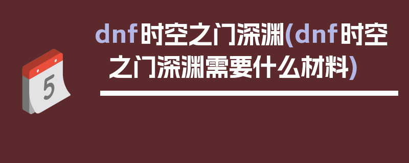 dnf时空之门深渊(dnf时空之门深渊需要什么材料)