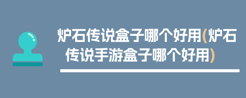 炉石传说盒子哪个好用(炉石传说手游盒子哪个好用)