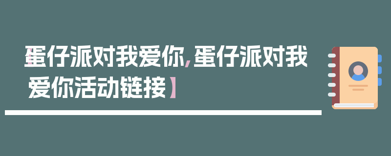 【蛋仔派对我爱你,蛋仔派对我爱你活动链接】