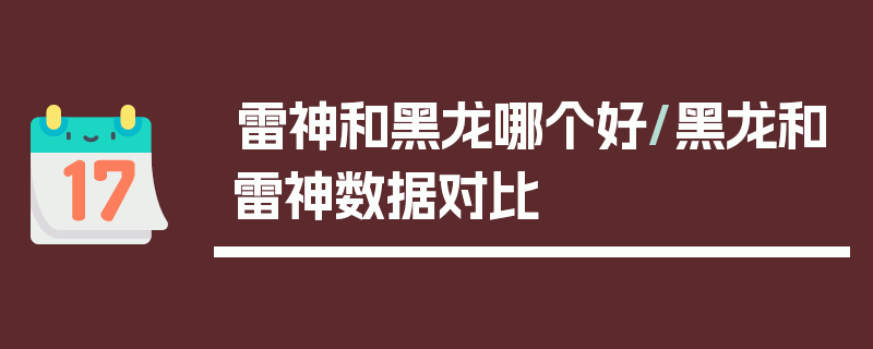 雷神和黑龙哪个好/黑龙和雷神数据对比