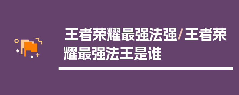 王者荣耀最强法强/王者荣耀最强法王是谁