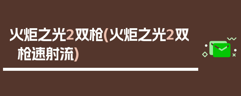 火炬之光2双枪(火炬之光2双枪速射流)