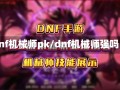 dnf机械师pk/dnf机械师强吗