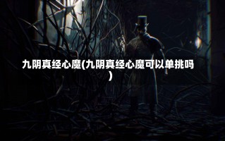 九阴真经心魔(九阴真经心魔可以单挑吗)