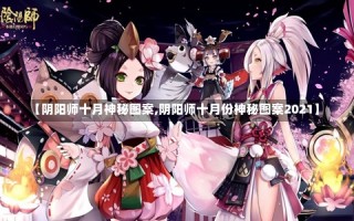 【阴阳师十月神秘图案,阴阳师十月份神秘图案2021】