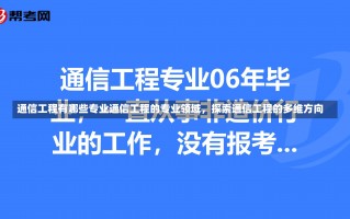 通信工程有哪些专业通信工程的专业领域，探索通信工程的多维方向