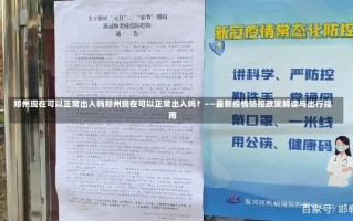 郑州现在可以正常出入吗郑州现在可以正常出入吗？——最新疫情防控政策解读与出行指南