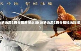 造梦西游2白骨精易爆点图(造梦西游2白骨精掉落规律)