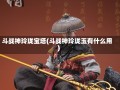 斗战神玲珑宝塔(斗战神玲珑玉有什么用)