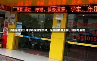 华泰保险怎么样华泰保险怎么样，深度解析其业务、服务与表现