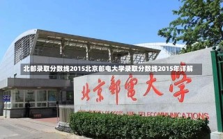 北邮录取分数线2015北京邮电大学录取分数线2015年详解