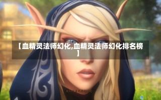 【血精灵法师幻化,血精灵法师幻化排名榜】