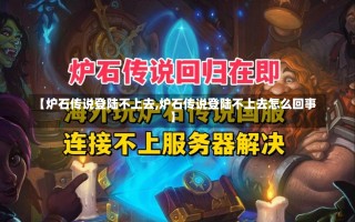 【炉石传说登陆不上去,炉石传说登陆不上去怎么回事】