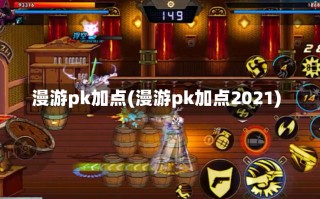 漫游pk加点(漫游pk加点2021)