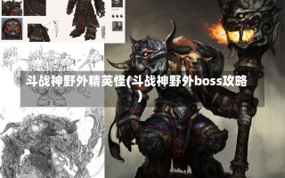 斗战神野外精英怪(斗战神野外boss攻略)