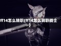 ff14怎么转职(ff14怎么转职骑士)