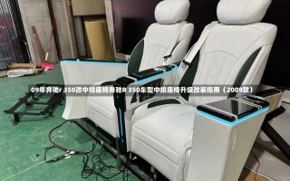 09年奔驰r 350改中排座椅奔驰R 350车型中排座椅升级改装指南（2009款）