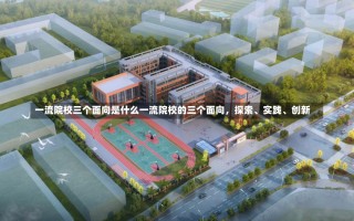 一流院校三个面向是什么一流院校的三个面向，探索、实践、创新